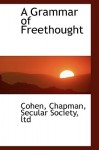 A Grammar of Freethought - Chapman Cohen