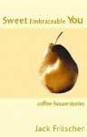 Sweet Embraceable You: Coffee-House Stories for Travel, Beach, and Bedside - Jack Fritscher