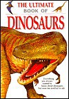The Ultimate Book of Dinosaurs: Everything You Always Wanted to Know About Dinosaurs--but Were Too Terrified to Ask - Paul Dowswell, John Malam, Steve Parker