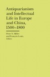 Antiquarianism and Intellectual Life in Europe and China, 1500-1800 - Peter N. Miller