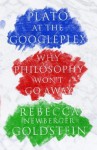 Plato at the Googleplex: Why Philosophy Won't Go Away - Rebecca Goldstein