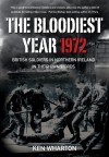 The Bloodiest Year: British Soldiers in Northern Ireland 1972, In Their Own Words - Ken Wharton