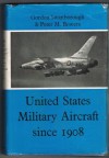 United States Military Aircraft Since 1908 - Gordon Swanborough, Peter M. Bowers