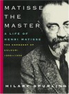 Matisse the Master: The Conquest of Colour, 1909-1954 - Hilary Spurling