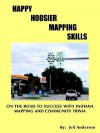 Happy Hoosier Mapping Skills: On the Road to Success with Indiana Mapping and Community Trivia - Jeff Anderson