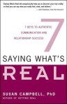 Saying What's Real: Seven Keys to Authentic Communication and Relationship Success - Susan Campbell