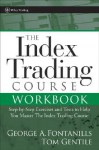 The Index Trading Course Workbook: Step-By-Step Exercises and Tests to Help You Master the Index Trading Course - George A. Fontanills, Tom Gentile