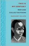 This Is My Century: New and Collected Poems - Margaret Walker