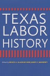 Texas Labor History - Bruce A. Glasrud, James C. Maroney