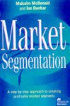 Market Segmentation: How To Do It, How To Profit From It - Malcolm McDonald, Ian Dunbar