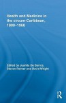 Health and Medicine in the Circum-Caribbean, 1800 1968 - De Barr Juanita, Steven Palmer, David Wright