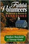 Faithful Volunteers: The History of Religion in Tennessee - Stephen Mansfield, George Grant, George E Grant