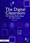 The Digital Classroom: Harnessing Technology for the Future of Learning and Teaching - Peter John, Steve Wheeler
