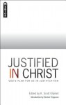 Justified in Christ: God's Plan for Us in Justification - K. Scott Oliphint, Richard B. Gaffin Jr.