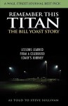 Remember This Titan: Lessons Learned from a Celebrated Coach's Journey - Bill R. Yoast, Bill R. Yoast