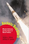 Rockets' Red Glare: Missile Defenses And The Future Of World Politics - James J. Wirtz