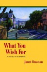 What You Wish for: A Novel of Suspense - Janet Dawson