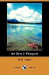 Idle Days in Patagonia (Dodo Press) - William Henry Hudson