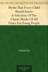 Myths That Every Child Should Know A Selection Of The Classic Myths Of All Times For Young People - Various, Hamilton Wright Mabie, Blanche Ostertag