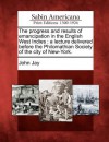 The Progress and Results of Emancipation in the English West Indies: A Lecture Delivered Before the Philomathian Society of the City of New-York. - John Jay