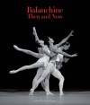 Balanchine Then and Now - Richard Alston, Dominique Delouche, Toni D'Amelio, Anne Hogen