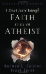 I Don't Have Enough Faith to Be an Atheist - David Limbaugh, Frank Turek, Norman L. Geisler