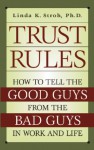 Trust Rules: How to Tell the Good Guys from the Bad Guys in Work and Life - Linda K. Stroh