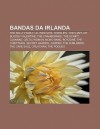 Bandas Da Irlanda: The Kelly Family, U2, Westlife, Horslips, Thin Lizzy, My Bloody Valentine, the Cranberries, the Script, Clannad - Source Wikipedia