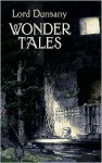 Wonder Tales: The Book of Wonder and Tales of Wonder - Lord Dunsany