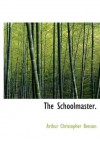 The Schoolmaster. - Arthur Christopher Benson