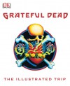 Grateful Dead: The Illustrated Trip - Blair Jackson, Dennis McNally, Stephen Peters, Chuck Wills