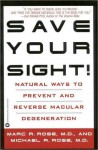 Save Your Sight!: Natural Ways to Prevent and Reverse Macular Degeneration - Marc R. Rose, Michael R. Rose