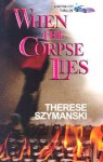 When the Corpse Lies - Therese Szymanski