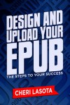 Design and Upload Your ePub: The Steps to Your Success - Cheri Lasota