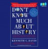 Don't Know Much about History, Anniversary Edition: Everything You Need to Know about American History But Never Learned - Kenneth C. Davis