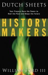 History Makers: Your Prayers Have the Power to Heal the Past and Shape the Future - Dutch Sheets, William Ford, Will Ford