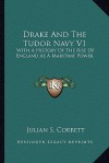 Drake And The Tudor Navy V1: With A History Of The Rise Of England As A Maritime Power - Julian Stafford Corbett