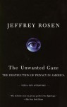 The Unwanted Gaze: The Destruction of Privacy in America - Jeffrey Rosen