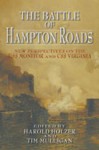 The Battle of Hampton Roads: New Perspectives on the USS Monitor and the CSS Virginia - Harold Holzer, Tim Mulligan