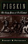 Pigskin: The Early Years of Pro Football - Robert W. Peterson