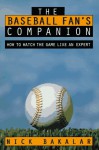 The Baseball Fan's Companion: How to Watch the Game Like an Expert - Nick Bakalar
