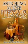 Antiquing in North Texas: A Guide to Antique Shops, Malls, and Flea Markets - Ron McAdoo, Caryl McAdoo