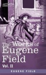 The Works of Eugene Field Vol. II: A Little Book of Profitable Tales - Eugene Field