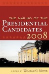 The Making of the Presidential Candidates 2008 - William G. Mayer