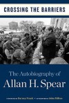 Crossing the Barriers: The Autobiography of Allan H. Spear - Allan H. Spear, Barney Frank, John Milton