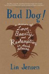 Bad Dog!: A Memoir of Love, Beauty, and Redemption in Dark Places - Lin Jensen