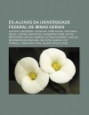 Ex-Alunos Da Universidade Federal de Minas Gerais: Gustavo Capanema, Juscelino Kubitschek, Tancredo Neves, Ant Nio Anastasia, Guimar Es Rosa - Source Wikipedia