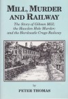 Mill, Murder And Railway: The Story Of Gibson Mill, The Hawden Hole Murder And The Hardcastle Crags Railway - Peter Thomas