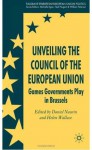 Unveiling the Council of the European Union: Games Governments Play in Brussels - Michelle P. Egan, Daniel Naurin, Helen Wallace, Neill Nugent, William E. Paterson