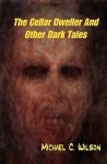 The Cellar Dweller and Other Dark Tales - Michael C. Wilson